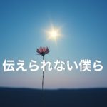 伝えられない僕ら